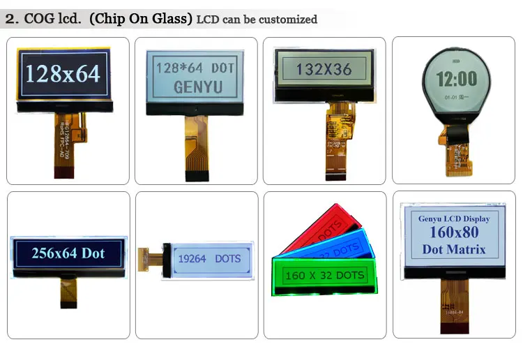 COG LCD 128x64 Dot Matrix Graphic LCD display  Genyu has 96x16, 96x24, 122x32, 132x36, 132x96, 128x32, 128x64, 128x96, 160x32, 160x80, 192x64, 240x80, 128x128,160x160....320x240 dot matrix LCD display.