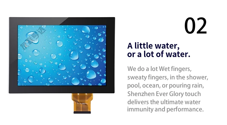 A little water, or a lot of water. We do a lot Wet fingers, sweaty fingers, in the shower, pool, ocean, or pouring rain, Shenzhen Ever Glory touch delivers the ultimate water immunity and performance..png