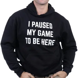 I Paused my Game to Be Here | Funny Video Gamer Humor Joke for Men Women Hoodie Hoody Hooded Sweatshirt
